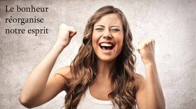 le bonheur réorganise notre esprit