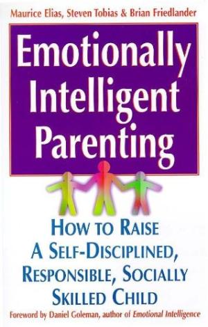 Maurice Elias, Steven Tobias et Brian Friedlander Emotionally Intelligent Parenting, livre pour éduquer dans l'Intelligence Emotionnelle